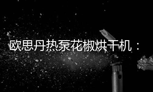受到很多椒农的欧思一致好评
