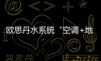 欧思丹水系统“空调+地暖”二联供，冬暖夏凉一样舒适