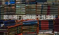 欧尚雅门窗赋能个性定制	，2020激活全新自我