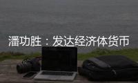 潘功胜
：发达经济体货币政策转向在即，预计溢出效应总体可控