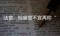 法官、检察官不宜再称“干警” 丨法眼