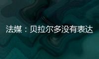 法媒：贝拉尔多没有表达任何离队意愿，他在巴黎感到很开心