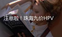 注意啦！珠海九价HPV疫苗预约方式有变，接种门诊名单→