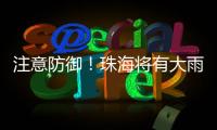 注意防御！珠海将有大雨到暴雨
，预计时间→