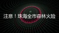 注意！珠海全市森林火险黄色预警生效