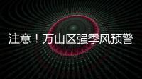 注意�！万山区强季风预警信号生效