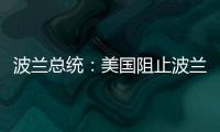 波兰总统	：美国阻止波兰向乌克兰提供战机