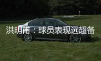 洪明甫
：球员表现远超备战水平；下半场一些机会没把握住需要改善