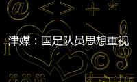 津媒：国足队员思想重视起来后，是能踢出更积极、更具勇气的比赛