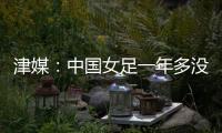 津媒�：中国女足一年多没征战大赛	，东亚杯将考验米利西奇执教能力
