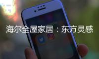 海尔全屋家居�：东方灵感	，源远流长