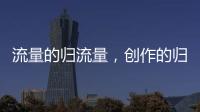 流量的归流量，创作的归创作