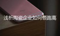 浅析陶瓷企业如何领跑高端市场?