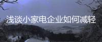 浅谈小家电企业如何减轻“价格战”冲击?