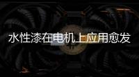 水性漆在电机上应用愈发广泛	，五年内市占率或达80%!