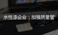 水性漆企业：加强质量管理 提高产品质量
