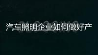 汽车照明企业如何做好产品创新设计?