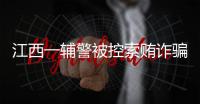 江西一辅警被控索贿诈骗�，收受“指居”人员家属21万元