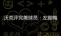 沃克评完美球员：左脚梅西、右脚丁丁、头球哈兰德、速度姆巴佩