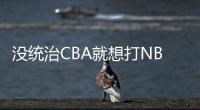 没统治CBA就想打NBA？前有杨瀚森后有贝兹利，这个伪命题该推翻了