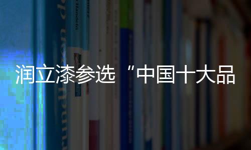 润立漆的品牌表现异常耀眼