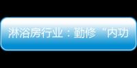 淋浴房行业：勤修“内功” 全线出击促发展