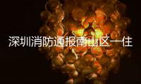 深圳消防通报南山区一住宅楼发生警情
	：明火已扑灭，事故造成1人死亡