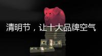 清明节
，让十大品牌空气净化器与你一起扫墓吧