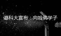 港科大宣布：向哈佛学子敞开教研大门，应对全球学术变局
