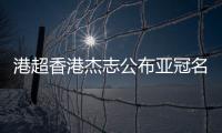 港超香港杰志公布亚冠名单 6月30日战广州