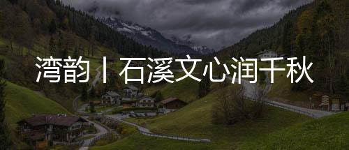 溪文心润然有先贤翰墨点染