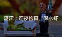 湛江

：连夜检查“保水虾仁”