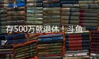存500万就退休
�！斗鱼一姐自曝不会结婚
：男人都只是馋我身子