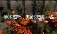 学术碰杯，知识微醺	：城市公共空间创意拓展