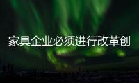 家具企业必须进行改革创新，寻求新发展出路