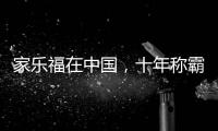 家乐福在中国�，十年称霸，十年踉跄