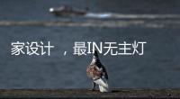 家设计 ，最IN无主灯设计