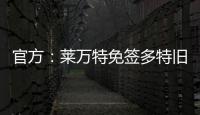 官方
：莱万特免签多特旧将托利安，双方签约至2027年
