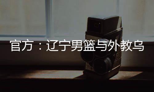 辽宁男篮官方发布消息