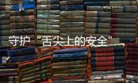 守护“舌尖上的安全”，全国食品安全内部知情人举报系统上线