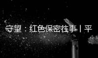 守望	：红色保密往事丨平凡而光荣