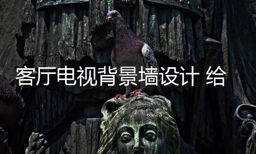 如何将电视背景墙装饰得漂亮
