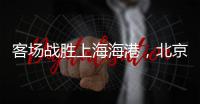 客场战胜上海海港，北京国安三连胜跻身积分榜前三