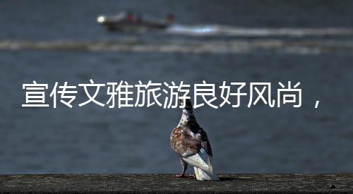 引导市民游客文雅出行