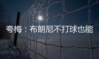 夸梅	：布朗尼不打球也能过得很好 为何不把机会让给真正需要的人