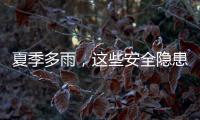 夏季多雨，这些安全隐患要留意