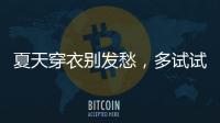 夏天穿衣别发愁
，多试试牛仔单品和连衣裙
，简单大方又减龄