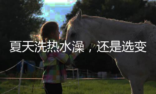 达到速热的夏天洗热目的