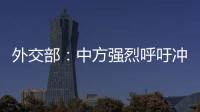 外交部：中方强烈呼吁冲突当事方立即停火止战
，特别是以色列