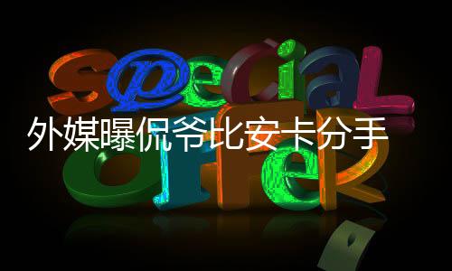 外媒双方都联系了离婚律师